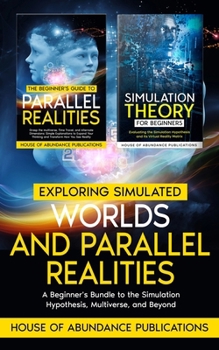 Paperback Exploring Simulated Worlds & Parallel Realities: A Two-Book Beginner's Guide to the Simulation Hypothesis, Multiverse, and Beyond Book
