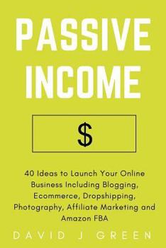 Paperback Passive Income: 40 Ideas to Launch Your Online Business Including Blogging, Ecommerce, Dropshipping, Photography, Affiliate Marketing and Amazon FBA Book