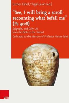 Hardcover 'See, I Will Bring a Scroll Recounting What Befell Me' (PS 40-8): Epigraphy and Daily Life from the Bible to the Talmud. Dedicated to the Memory of Pr Book