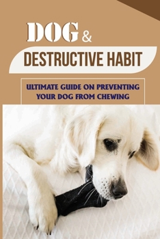 Paperback Dog & Destructive Habit: Ultimate Guide On Preventing Your Dog From Chewing: How Do I Train My Dog To Not Chew Everything Book