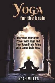 Paperback Yoga for the Brain: Increase Your Brain Power with Yoga and Slow Down Brain Aging with Super Brain Yoga Book