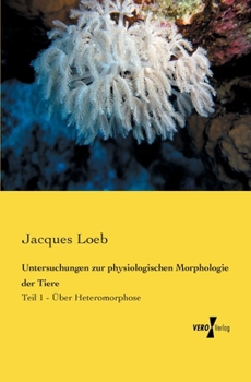 Paperback Untersuchungen zur physiologischen Morphologie der Tiere: Teil 1 - Über Heteromorphose [German] Book