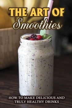 Paperback The Art Of Smoothies: How To Make Delicious And Truly Healthy Drinks Book