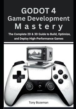 Paperback Godot 4 Game Development Mastery: The Complete 2D & 3D Guide to Build, Optimize, and Deploy High-Performance Games Book