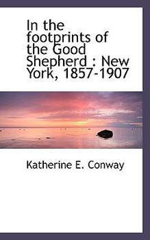 Paperback In the Footprints of the Good Shepherd: New York, 1857-1907 Book