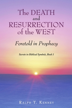 Paperback The Death and Resurrection of the West: Foretold in Prophecy Secrets in Biblical Symbols, Book 1 Book