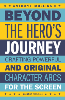 Paperback Beyond the Hero's Journey: Crafting Powerful and Original Character Arcs for the Screen Book