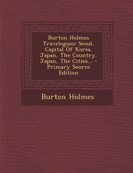 Paperback Burton Holmes Travelogues: Seoul, Capital of Korea. Japan, the Country. Japan, the Cities... Book