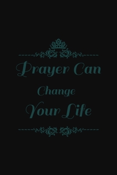Prayer can change your life: A 101 Page Prayer notebook Guide For Prayer, Praise and Thanks. Made For Men and Women. The Perfect Christian Gift For ... College Students, Husband Youth And All Ages.