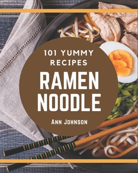 Paperback 101 Yummy Ramen Noodle Recipes: The Highest Rated Yummy Ramen Noodle Cookbook You Should Read Book