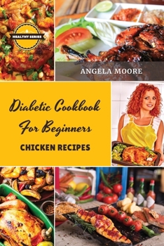 Paperback Diabetic Cookbook for Beginners - Chicken Recipes: 55 Great-tasting, Easy, and Healthy Recipes for Every Day Book