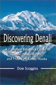 Discovering Denali: A Complete Reference Guide to Denali National Park and Mount McKinley, Alaska
