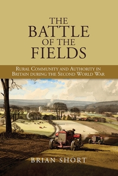 Hardcover The Battle of the Fields: Rural Community and Authority in Britain During the Second World War Book
