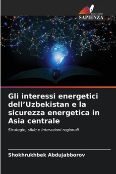 Gli interessi energetici dell'Uzbekistan e la sicurezza energetica in Asia centrale (Italian Edition)