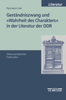 Geständniszwang Und Wahrheit Des Charakters in Der Literatur Der Ddr: Diskursanalytische Fallstudien