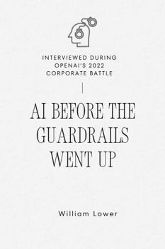 Paperback AI Before The Guardrails Went Up: Interviewed During OpenAI's 2022 Corporate Battle Book