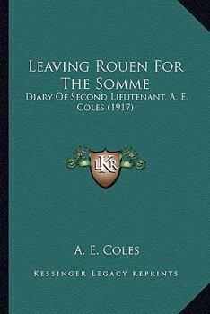 Paperback Leaving Rouen for the Somme: Diary of Second Lieutenant. A. E. Coles (1917) Book