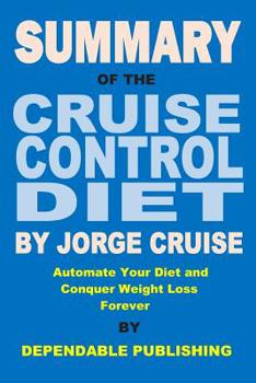 Paperback Summary of The Cruise Control Diet By Jorge Cruise: Automate Your Diet and Conquer Weight Loss Forever Book