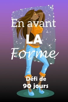 Paperback En avant la forme défi de 90 jours: Fixez-vous un objectif, préparez-vous et commencez à vous remettre en forme! Fashionista jeans et petit haut orang [French] Book