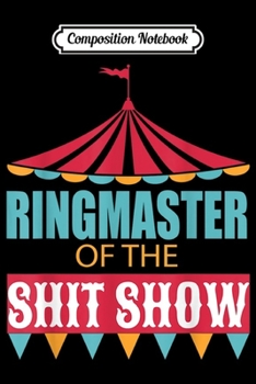 Composition Notebook: Ringmaster of The Shitshow Funny Saying  Journal/Notebook Blank Lined Ruled 6x9 100 Pages