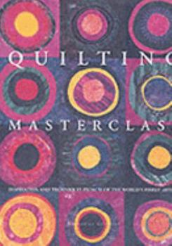 Hardcover Quilting Masterclass: Explores the Inspirations and Techniques Behind Over 70 Quilts Book