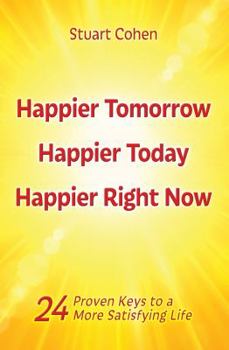 Paperback Happier Tomorrow, Happier Today, Happier Right Now: 24 Proven Keys to a More Satisfying Life Book