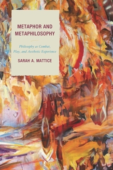 Paperback Metaphor and Metaphilosophy: Philosophy as Combat, Play, and Aesthetic Experience Book