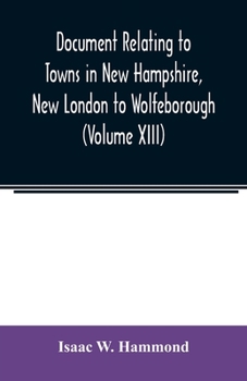 Paperback Document relating to Towns in New Hampshire, New London to Wolfeborough (Volume XIII) Book