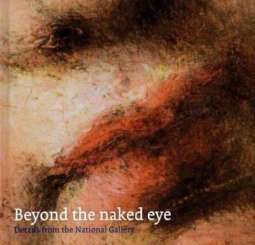 Hardcover Beyond the Naked Eye: Details from the National Gallery Book