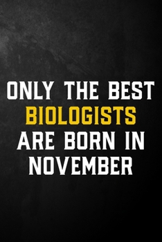 Paperback Only The Best Biologists Are Born In November: Biologist Journal / November Birthday Notebook / Appreciation Gift / Card Alternative ( 6 x 9 - 120 Bla Book