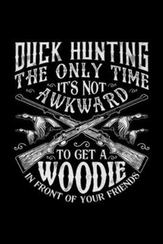 duck hunting the only time it's not awkward to get a woodie in front of your friends: Duck Hunting Men Women Funny Hunter Friends Gifts Journal/Notebook Blank Lined Ruled 6x9 100 Pages