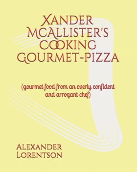 Paperback Xander McAllister's Cooking Gourmet-Pizza: (gourmet food from an overly confident and arrogant chef) Book