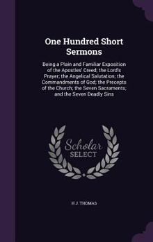 Hardcover One Hundred Short Sermons: Being a Plain and Familiar Exposition of the Apostles' Creed; the Lord's Prayer; the Angelical Salutation; the Command Book