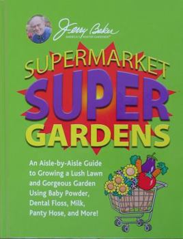 Hardcover Supermarket Super Gardens: An Aisle-By-Aisle Guide to Growing a Lush Lawn and Gorgeous Garden Using Baby Powder, Dental Floss, Milk, Panty Hose, Book