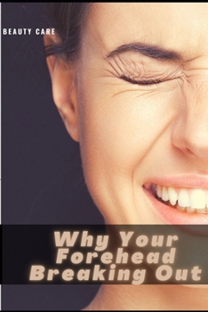 Paperback Why Your Forehead Breaking Out: Forehead Acne Explained Book