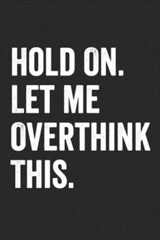 Paperback Hold on. Let me overthink this. Notebook/Journal: Notebook (Journal, Diary) for those who love sarcasm - 120 lined pages to write in Book