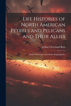 Paperback Life Histories of North American Petrels and Pelicans and Their Allies; Order Tubinares and Order Steganopodes Book