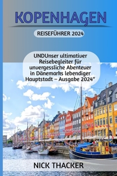 KOPENHAGEN REISEFÜHRER 2024: UNDUnser ultimativer Reisebegleiter für unvergessliche Abenteuer in Dänemarks lebendiger Hauptstadt – Ausgabe 2024“ (German Edition)