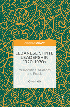 Hardcover Lebanese Shi'ite Leadership, 1920-1970s: Personalities, Alliances, and Feuds Book