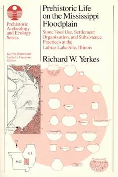 Prehistoric Life on the Mississippi Floodplain: Stone Tool Use, Settlement Organization, and Subsistence Practices at the Labras Lake Site, Illinois - Book  of the Prehistoric Archeology and Ecology