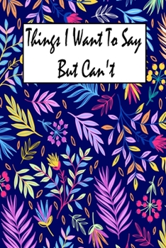 Things I Want To Say But I Can't: Notebook & Composition book - Large (6 x 9 inshes) - 120 Pages