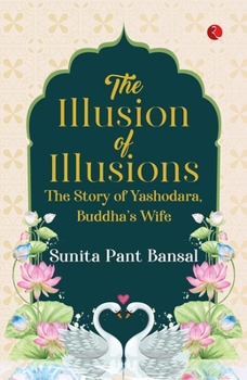Paperback The Illusion of Illusions: The Story of Yashodhara, Buddha's Wife Book