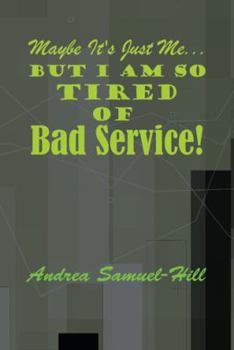 Paperback Maybe It's Just Me... But I Am So Tired of Bad Service! Book