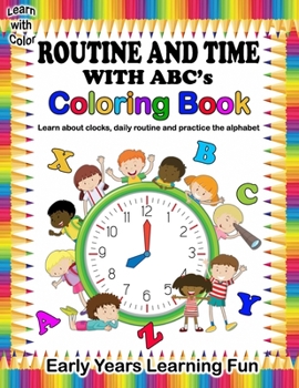 Paperback Learn with Color Routine and Time with ABC's Coloring Book: Whilst coloring learn about clocks and telling the time, daily school routine and practice Book