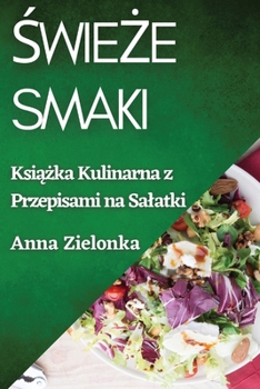 Paperback &#346;wie&#380;e Smaki: Ksi&#261;&#380;ka Kulinarna z Przepisami na Salatki [Polish] Book