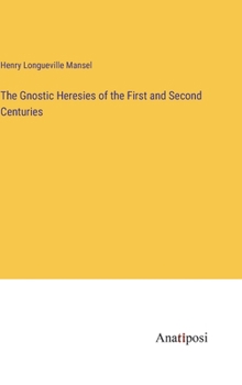 Hardcover The Gnostic Heresies of the First and Second Centuries Book