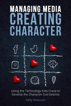 Paperback Managing Media Creating Character: Using the Technology Kids Crave to Develop the Character God Desires Book