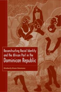 Paperback Reconstructing Racial Identity and the African Past in the Dominican Republic Book