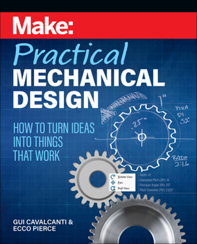 Paperback Make: Practical Mechanical Design: How to Turn Ideas Into Things That Work Book