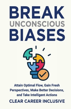 Paperback Break Unconscious Biases: Attain Optimal Flow, Gain Fresh Perspectives, Make Better Decisions, and Take Intelligent Actions Book